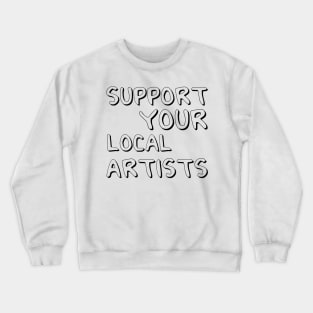 Support Your Local Artists Crewneck Sweatshirt